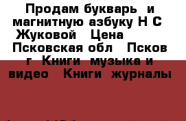 Продам букварь  и магнитную азбуку Н.С. Жуковой › Цена ­ 750 - Псковская обл., Псков г. Книги, музыка и видео » Книги, журналы   